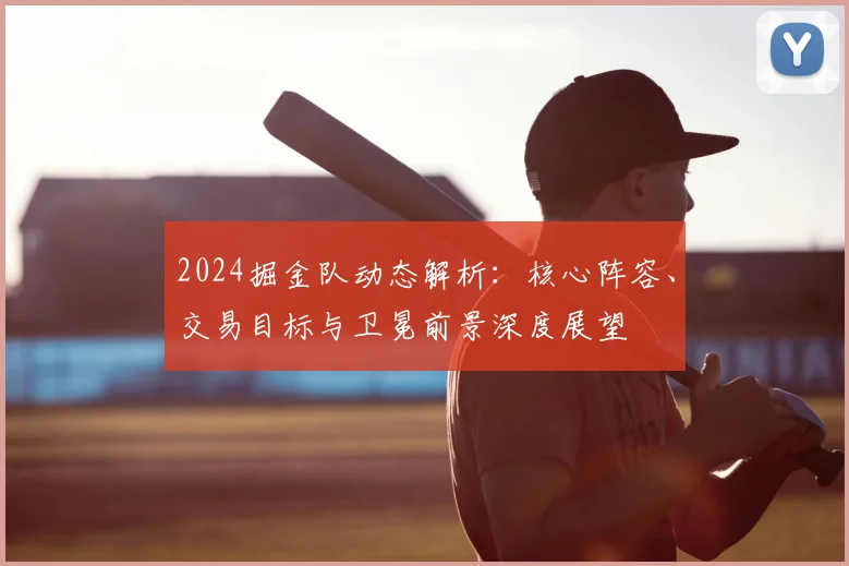 2024掘金队动态解析：核心阵容、交易目标与卫冕前景深度展望