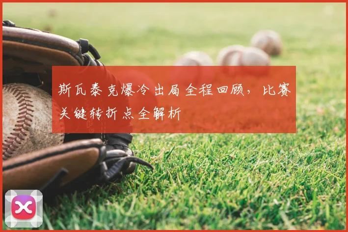 斯瓦泰克爆冷出局全程回顾，比赛关键转折点全解析